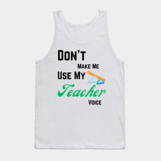 Dont make me use teacher voice Tank Top